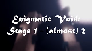 Enigmatic Void: Stage 1 - (almost) 2