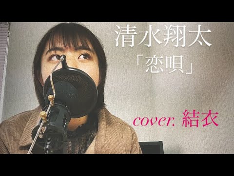 清水翔太 恋唄 cover. 結衣