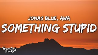 Jonas Blue ft. AWA - Something Stupid (Lyrics) Resimi