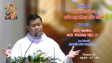 Giảng lễ HÀNH HƯƠNG KÍNH ĐỨC MẸ HẰNG CỨU GIÚP - 6g30 - 27/05/2023 - Lm Phaolô NGUYỄN HỮU THUẬN CSsR
