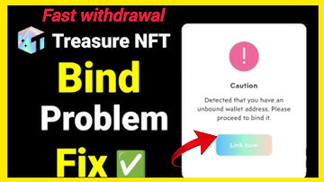 Detected that you have unbound wallet address,please proceed to bind it. Problem Treasurenft 100% ☑️