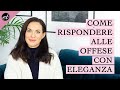 Come rispondere alle offese CON ELEGANZA: consigli pratici