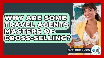 Why Are Some Travel Agents Masters Of Cross-selling? - Travel Agents Playbook