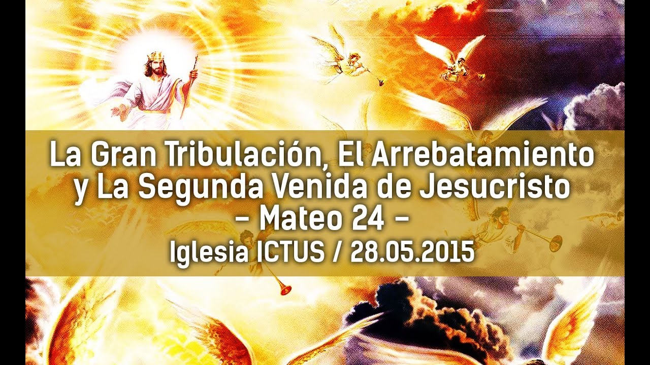 La Gran Tribulacion, El Arrebatamiento y La Segunda Venida de Jesucristo, Mateo 24 / ICTUS YouTube