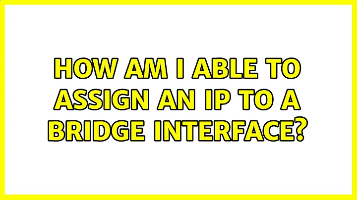 How am I able to assign an IP to a bridge interface? (2 Solutions!!)