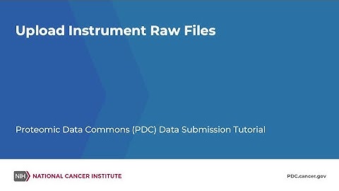 Upload Instrument Raw Files – Proteomic Data Commons (PDC) Data Submission Tutorial