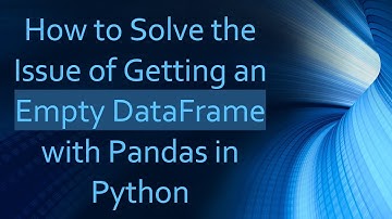 How to Solve the Issue of Getting an Empty DataFrame with Pandas in Python