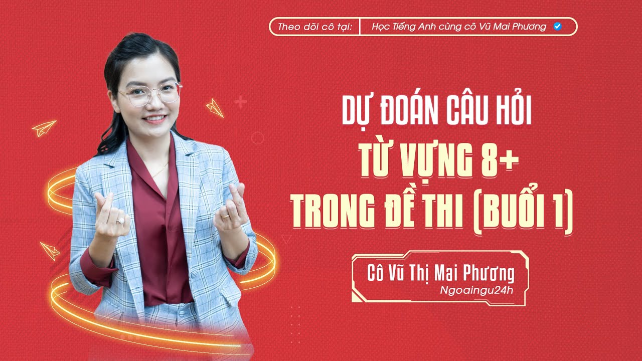 DỰ ĐOÁN CÂU HỎI TỪ VỰNG 8+ TRONG ĐỀ THI (BUỔI 1) @CôVũMaiPhươngOfficial