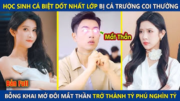 Học Sinh Cá Biệt Dốt Nhất Lớp Bị Cả Trường Coi Thường, Bỗng Khai Mở Đôi Mắt Thần Trở Thành Tỷ Phú