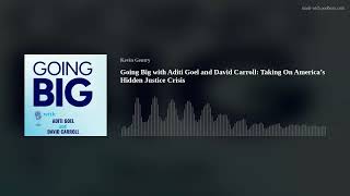 Going Big with Aditi Goel and David Carroll Taking On America s Hidden Justice Crisis
