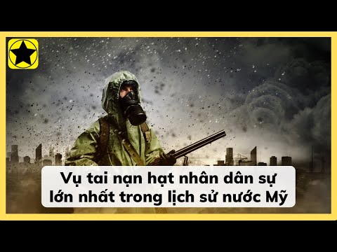 #1 Vụ Tai Nạn Hạt Nhân Dân Sự Lớn Nhất Trong Lịch Sử Nước Mỹ Mới Nhất