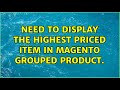 Need to display the highest priced item in Magento Grouped Product. (2 Solutions!!)