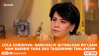 O'ZIM - LOLA SOBIROVA: QANCHALIK QIYNALGAN BO'LSAM HAM BARIBIR YANA SHU TAQDIRIMNI TANLARDIM