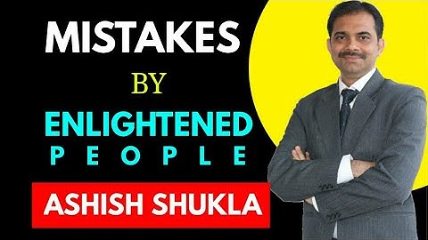 Mistakes by enlightened ones || Ashish Shukla from Deep Knowledge