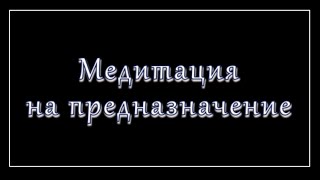 Медитация на предназначение. Что мы себе запланировали сделать?