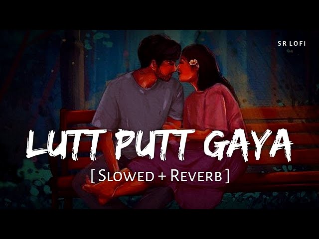 Lutt Putt Gaya (Slowed + Reverb) | Pritam, Arijit Singh | Dunki | SR Lofi class=