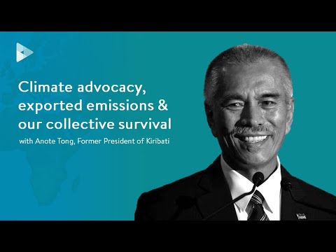 Anote Tong, Former President of Kiribati | Climate advocacy, exported emissions & our survival