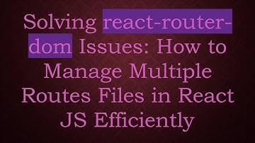 Solving react-router-dom Issues: How to Manage Multiple Routes Files in React JS Efficiently