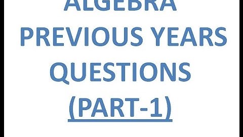 Algebra Previous Years Questions(PART-1) asked in SSC(CGL PRE & MAINS,CPO,CHSL),CAT,UPSC,RAILWAY,FCI