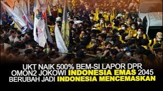 UKT NAIK 500% BEM-SI LAPOR DPR. OMON2 JOKOWI INDONESIA EMAS 2045, BERUBAH JADI INDONESIA MENCEMASKAN
