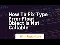 How to fix type error float object is not callable