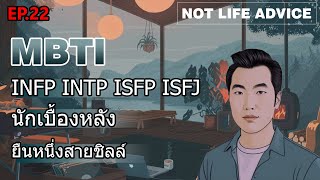 Not Life Advice EP22: [MBTI] INFP INTP ISFJ ISFP นักเบื้องหลัง | ปฎิสัมพันธ์ 4 (PART 6)