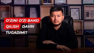 O'zini o'zi band qilish davri tugadimi? | Murod Muxamedjanov