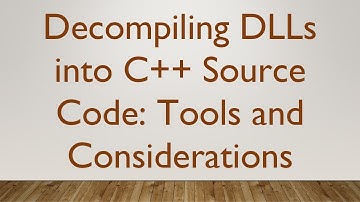 Decompiling DLLs into C++ Source Code: Tools and Considerations
