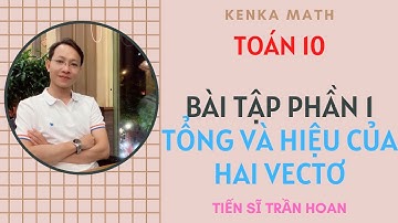 TOÁN 10 - BÀI TẬP - TỔNG VÀ HIỆU CỦA HAI VECTƠ - PHẦN 1