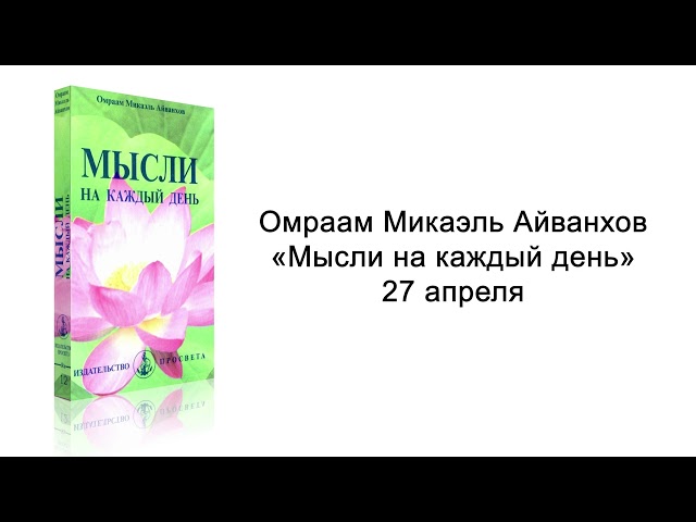 27 апреля. Мысли на каждый день. Омраам Микаэль Айванхов