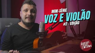 Mini-Série Voz e Violão #2 | Edição