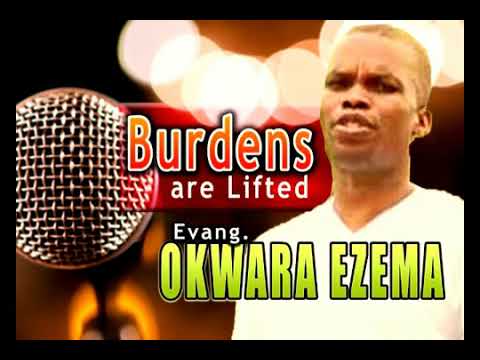 Evang  Okwara Ezema   Burdens Are Lifted   Latest 2016 Nigerian Gospel Music