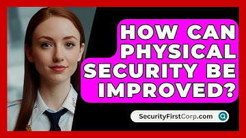 How Can Physical Security Be Improved? - SecurityFirstCorp.com