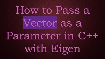 How to Pass a Vector as a Parameter in C+ +  with Eigen