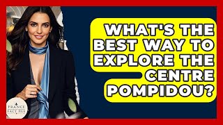 What's The Best Way To Explore The Centre Pompidou? - France Fact File