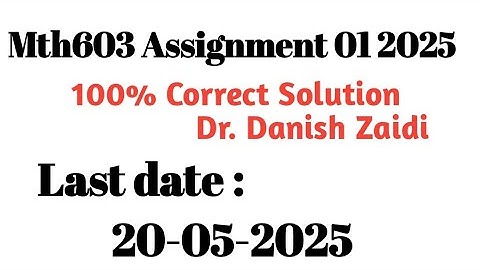 Mth603 assignment 01 Solution 2025 | Dr Danish Zaidi | Mth603 assignment 01 Solution