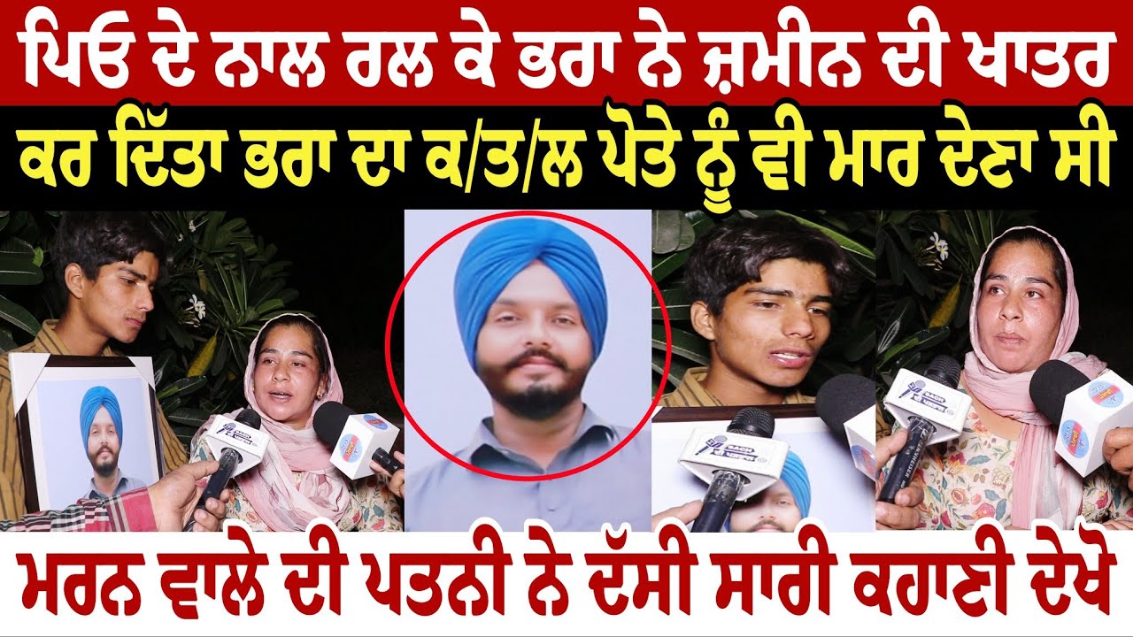 ਪਿਓ ਦੇ ਨਾਲ ਰਲ ਕੇ ਭਰਾ ਨੇ ਜ਼ਮੀਨ ਦੀ ਖਾਤਰ ਕਰ ਦਿੱਤਾ ਭਰਾ ਦਾ ਪੋਤੇ ਨੂੰ ਵੀ ਦੇਣਾ ਸੀ ਵਾਲੇ ਦੀ ਪਤਨੀ ਨੇ ਦੱਸੀ ਸਾਰੀ 