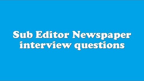 Sub Editor Newspaper interview questions