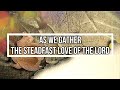 "As We Gather /The Steadfast Love Of The Lord" Song Lyrics (Maranatha! Music)