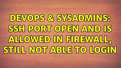 DevOps & SysAdmins: SSH port open and is allowed in firewall, still not able to login