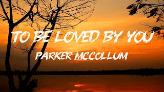 Parker McCollum - To Be Loved By You (Lyrics) Parker McCollum - To Be Loved By You (Lyrics)