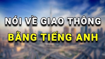Nói Về GIAO THÔNG Việt Nam bằng Tiếng Anh (DỄ HIỂU NHẤT)