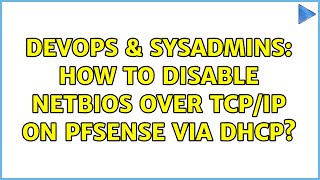 DevOps & SysAdmins: How to disable NetBIOS over TCP/IP on pfSense via DHCP? Content