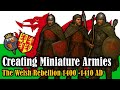 Creating Miniature Armies : The Welsh Rebellion 1400 -1410 AD