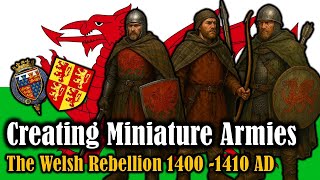 Creating Miniature Armies : The Welsh Rebellion 1400 -1410 AD