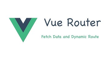 5 Vue Router (Fetch Data and Dynamic Route) - Myanmar