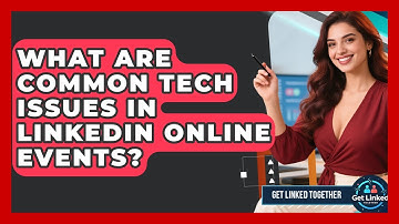 What Are Common Tech Issues In LinkedIn Online Events? - Get Linked Together