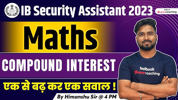 IB Security Assistant Maths Classes 2023 | Top 20 Compound Interest Questions | By Himanshu Sir