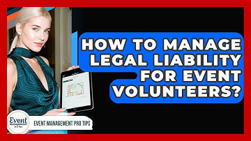 How To Manage Legal Liability For Event Volunteers? - Event Management Pro Tips