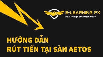 Hướng dẫn rút tiền tại sàn Aetos - [E-Learning FX]